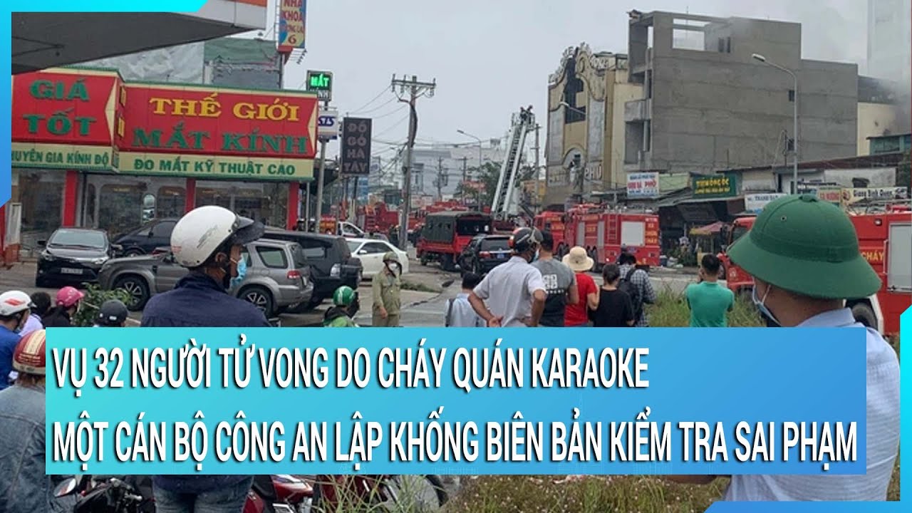 Vụ 32 người chết do cháy quán Karaoke, một cán bộ công an lập khống biên bản kiểm tra sai phạm