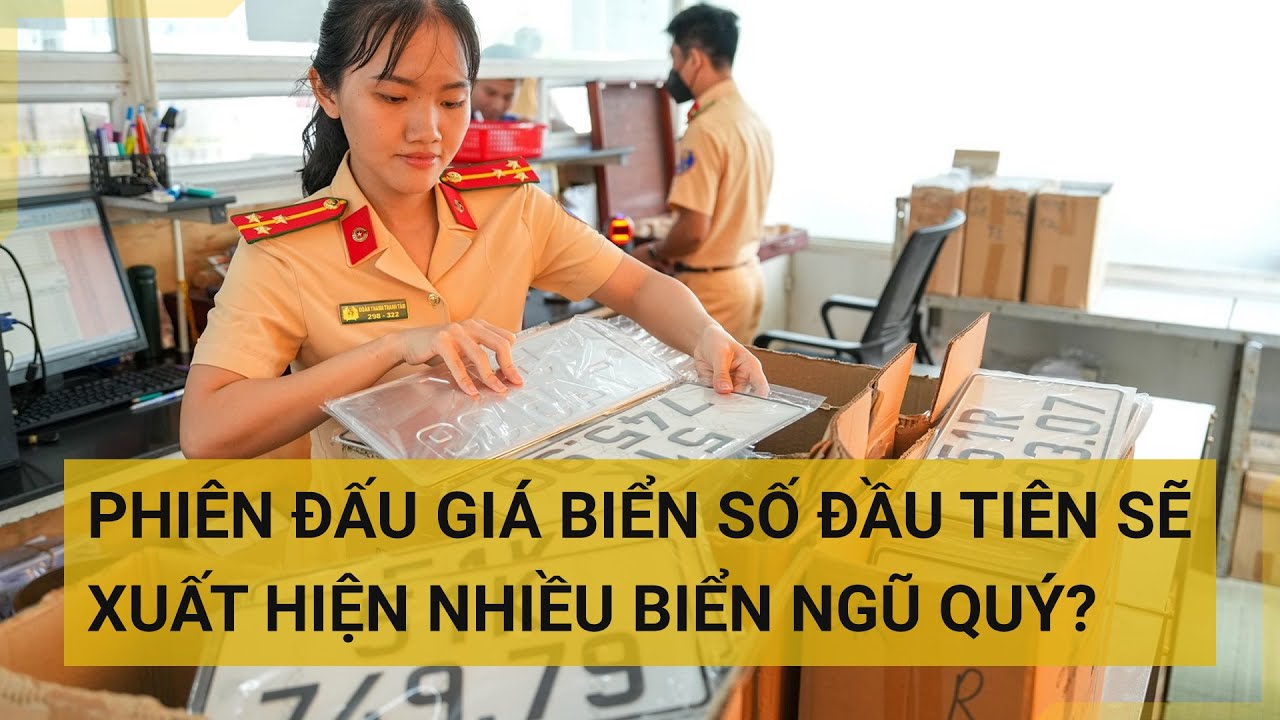 Phiên đấu giá biển số đầu tiên sẽ xuất hiện nhiều biển ngũ quý? | Tin mới