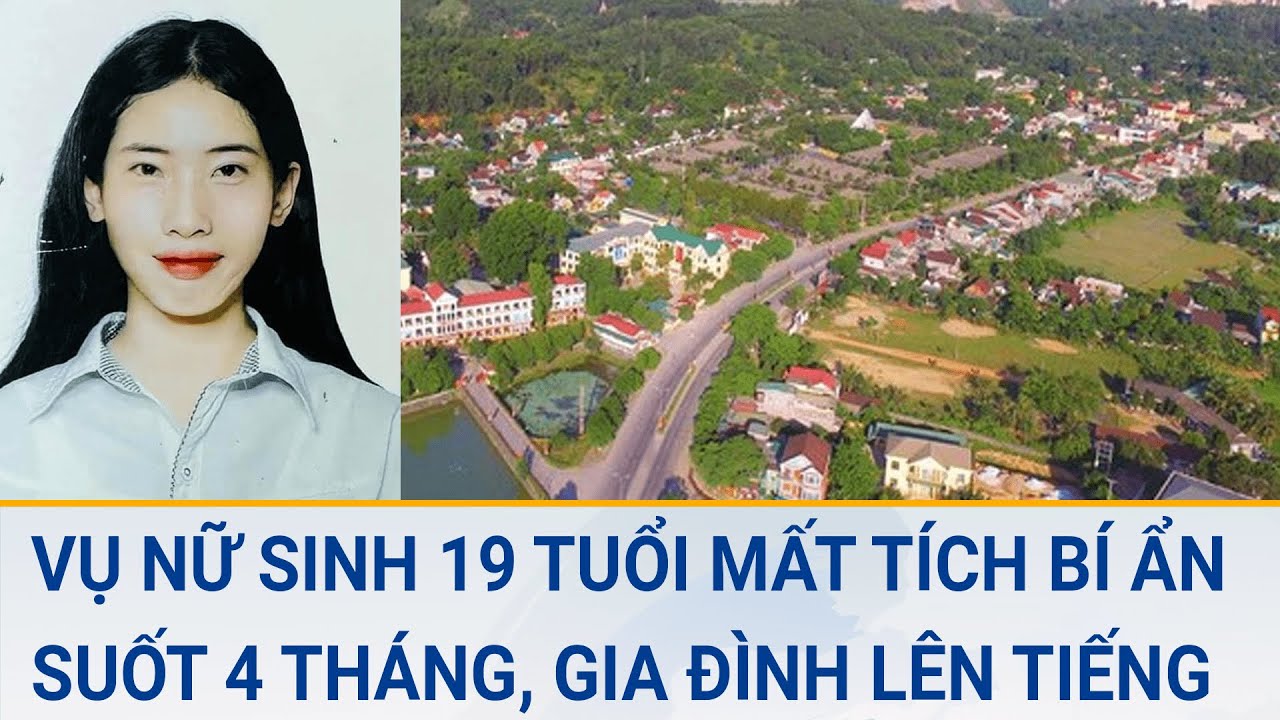 Vụ nữ sinh 19 tuổi mất tích bí ẩn suốt 4 tháng, gia đình lên tiếng