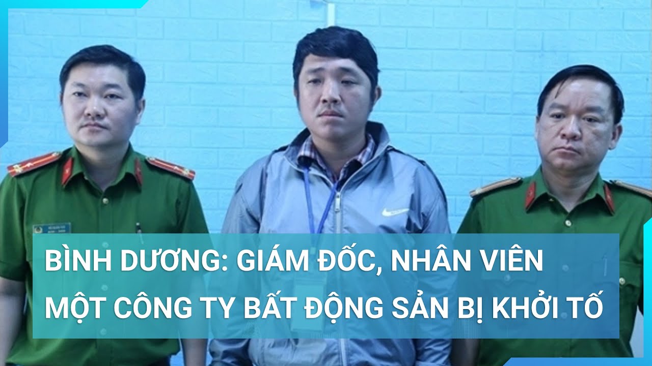 Bình Dương: Giám đốc, nhân viên một công ty bất động sản bị khởi tố, bắt tạm giam | Cuộc sống 24h