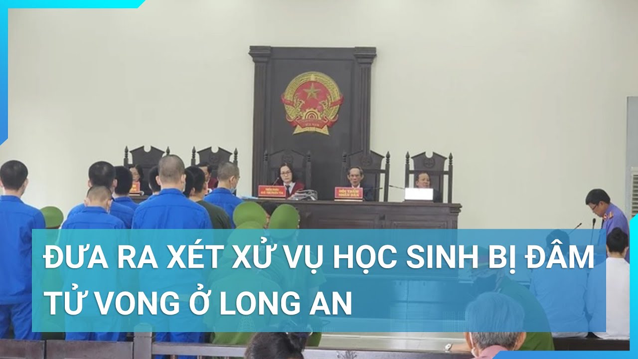 Vụ học sinh lớp 11 bị đâm tử vong ở Long An: Gia đình nạn nhân mong có bản án nghiêm khắc