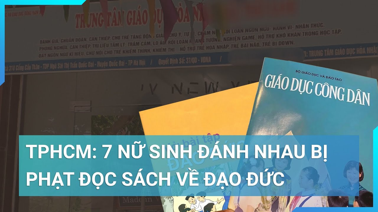 Kỷ luật 7 nữ sinh lớp 9 đánh nhau bằng hình phạt nhân văn: Đọc sách về Đạo đức trong suốt 2 tuần