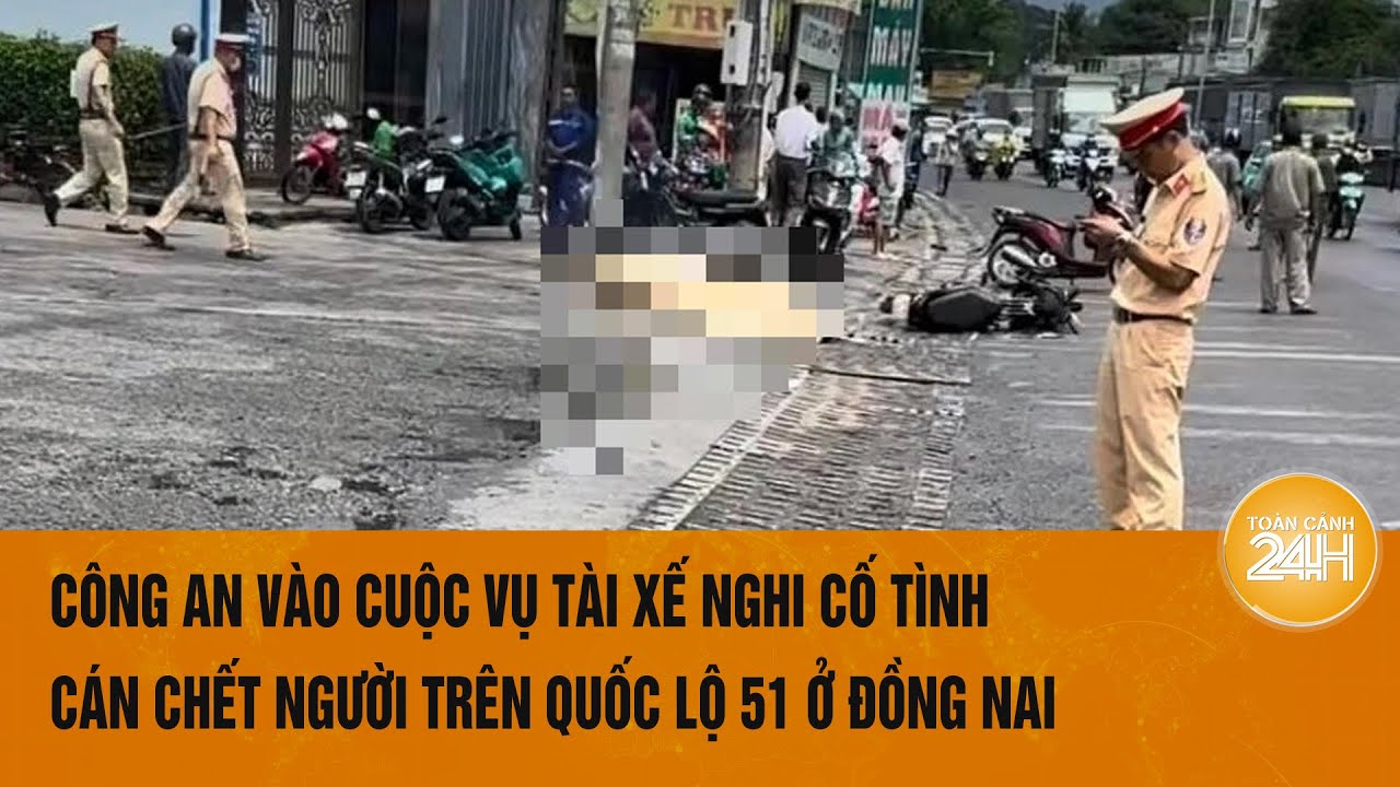 Công an vào cuộc vụ tài xế nghi cố tình cán chết người trên Quốc lộ 51 ở Đồng Nai