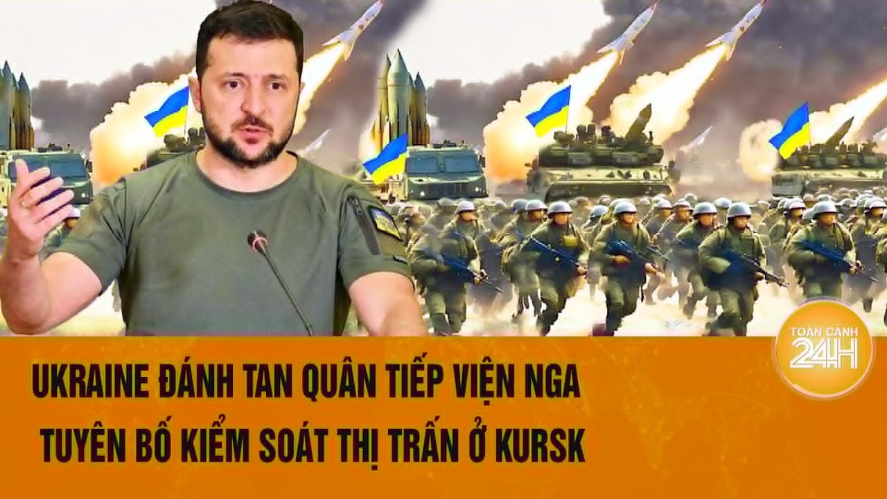 Thời sự quốc tế: Ukraine đánh tan quân tiếp viện Nga, tuyên bố kiểm soát thị trấn ở Kursk