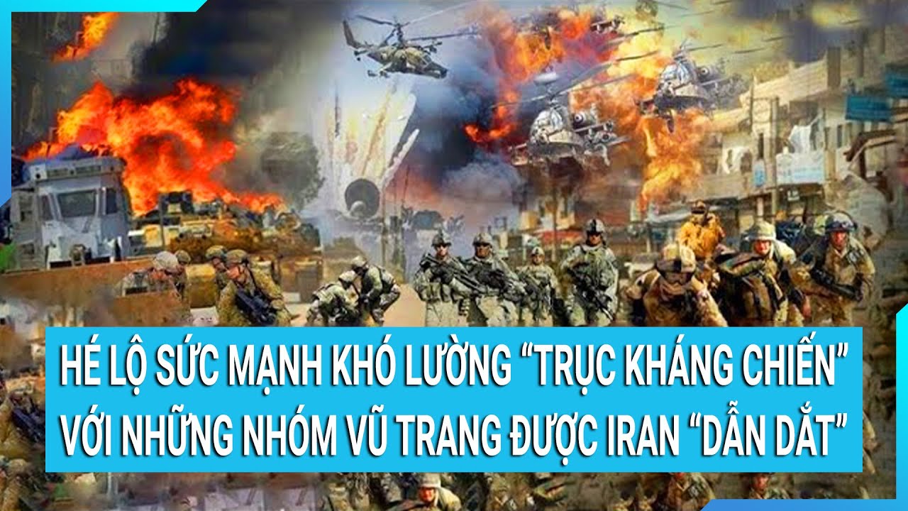 Hé lộ sức mạnh khó lường của "trục kháng chiến" với những nhóm vũ trang được Iran "dẫn dắt"