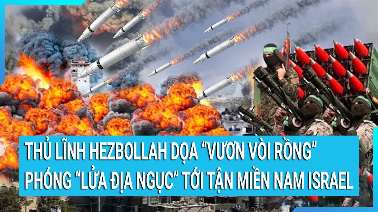 Toàn cảnh thế giới 17/2: Thủ lĩnh Hezbollah dọa “vươn vòi rồng” phóng “lửa địa ngục” tới nam Israel