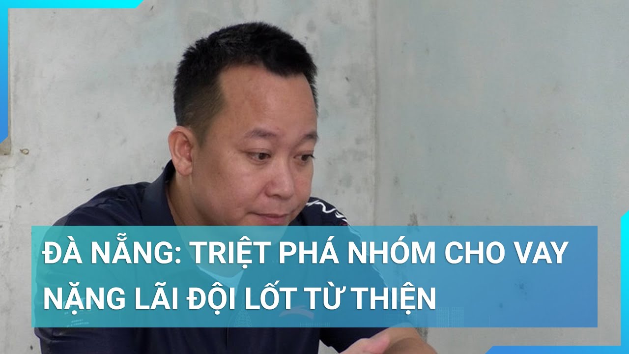 Đà Nẵng: Triệt phá nhóm cho vay nặng lãi đội lốt từ thiện | Cuộc sống 24h