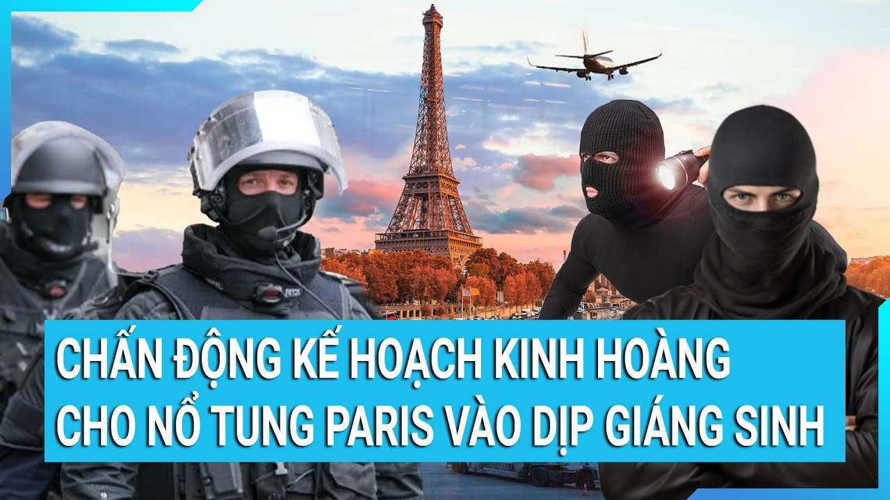 Kế hoạch kinh hoàng cho nổ tung Paris vào dịp Giáng sinh từng gây chấn động dư luận