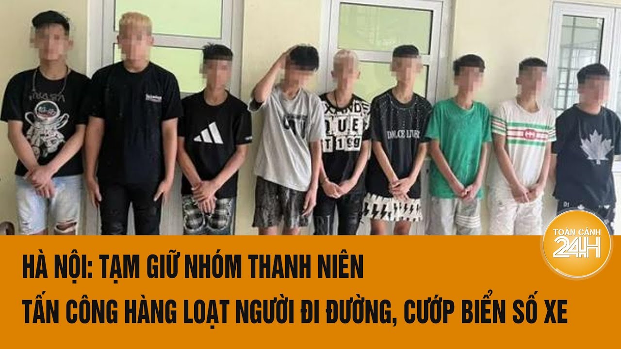 Hà Nội: Tạm giữ nhóm thanh niên tấn công hàng loạt người đi đường, cướp biển số xe