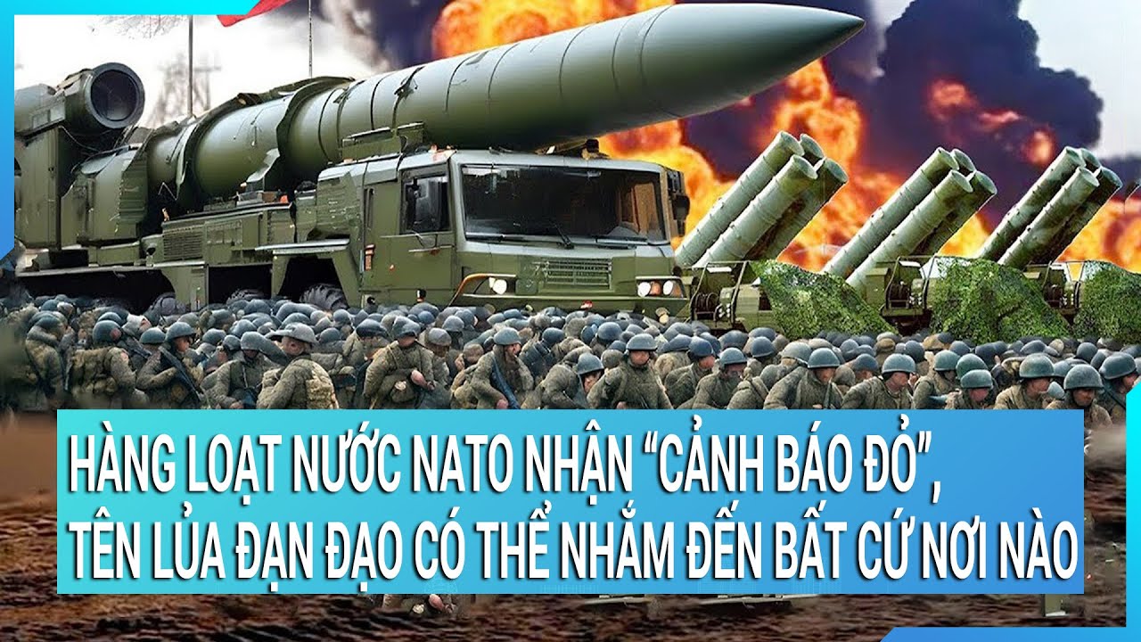 Hàng loạt nước NATO nhận ”cảnh báo đỏ”, tên lửa đạn đạo có thể nhắm đến bất cứ nơi nào