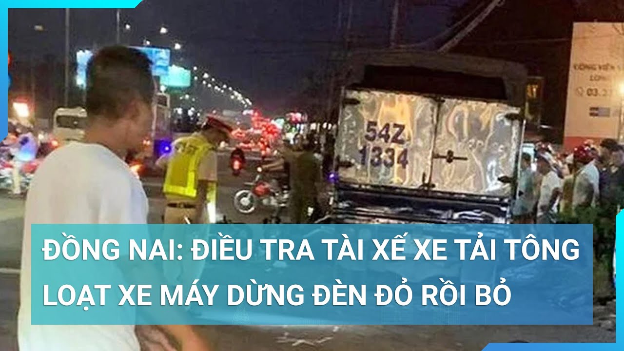 Đồng Nai: Điều tra tài xế xe tải tông loạt xe máy dừng đèn đỏ rồi bỏ trốn | Cuộc sống 24h