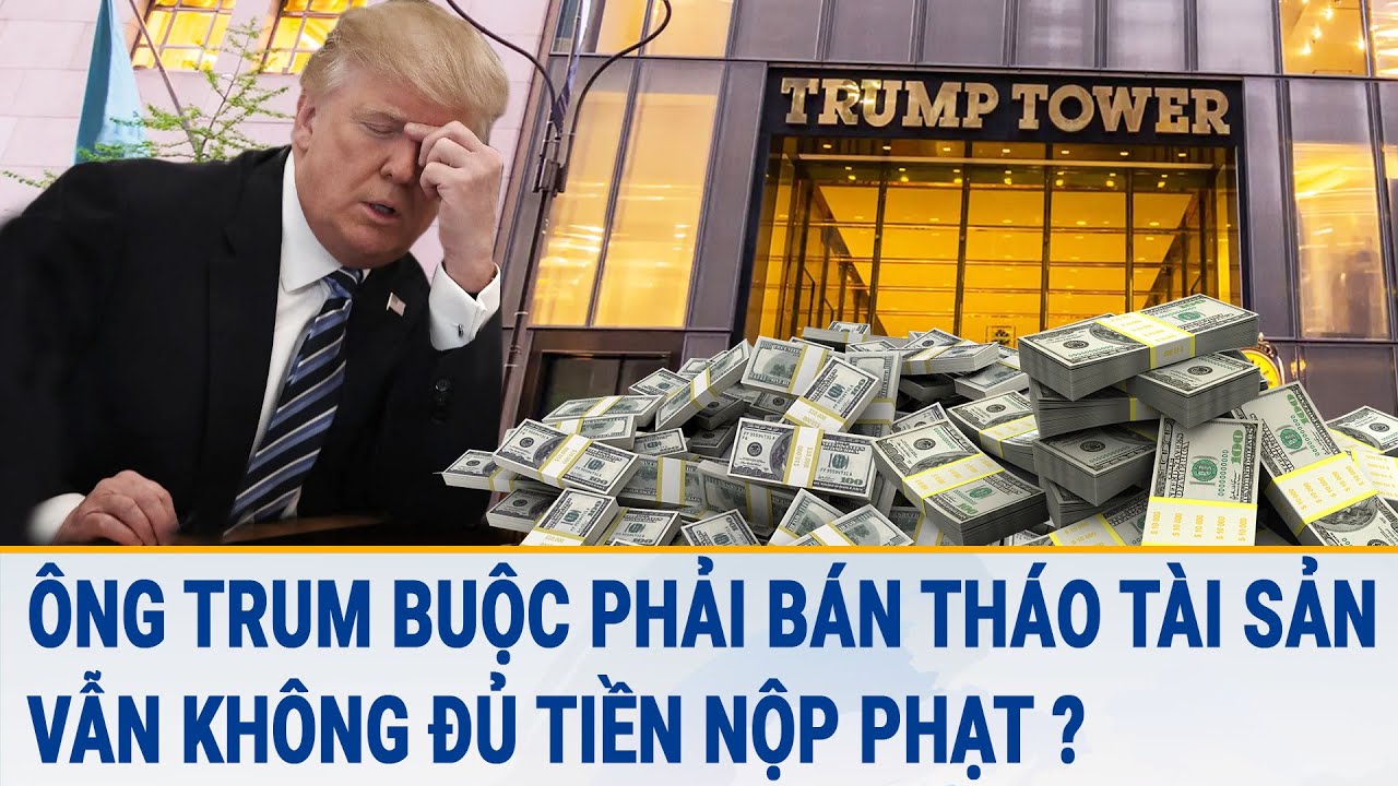 Toàn cảnh thế giới 21/3: Ông Trump buộc phải bán tháo tài sản, vẫn không đủ tiền nộp phạt?