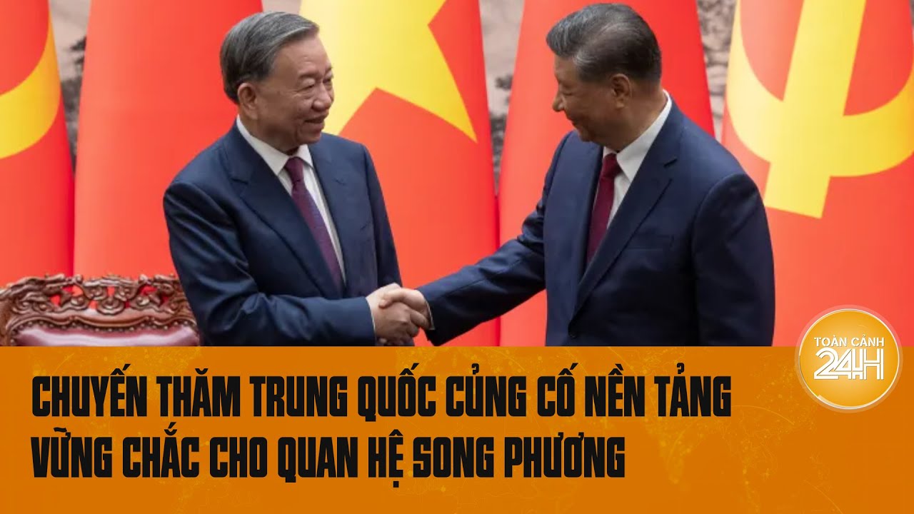 Chuyến thăm Trung Quốc của Tổng Bí thư, Chủ tịch nước Tô Lâm củng cố vững chắc quan hệ song phương