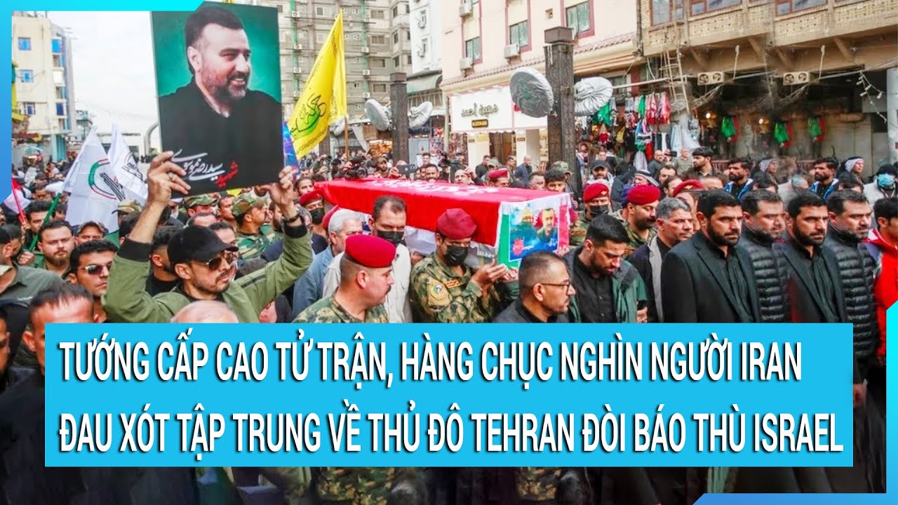 Tướng cấp cao tử trận, hàng chục nghìn người Iran đau xót về thủ đô Tehran đòi báo thù Israel