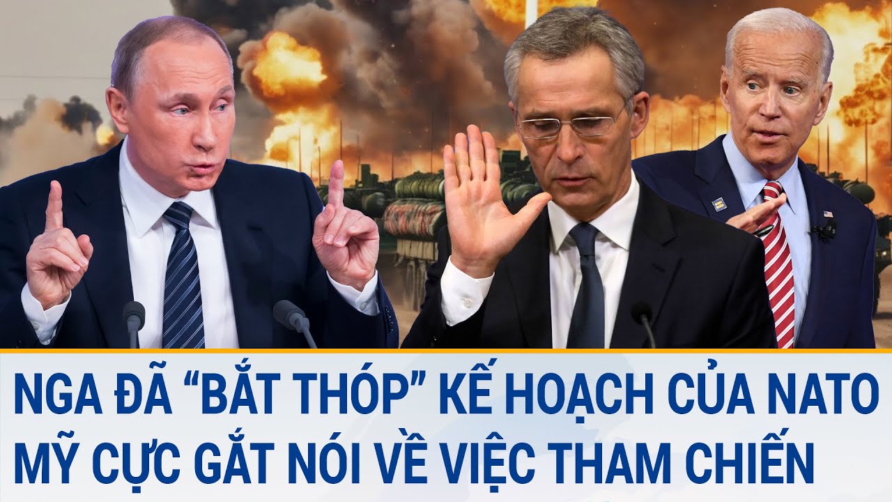 Toàn cảnh thế giới 7/3: Nga đã “bắt thóp” kế hoạch của NATO; Mỹ cực gắt nói về việc tham chiến