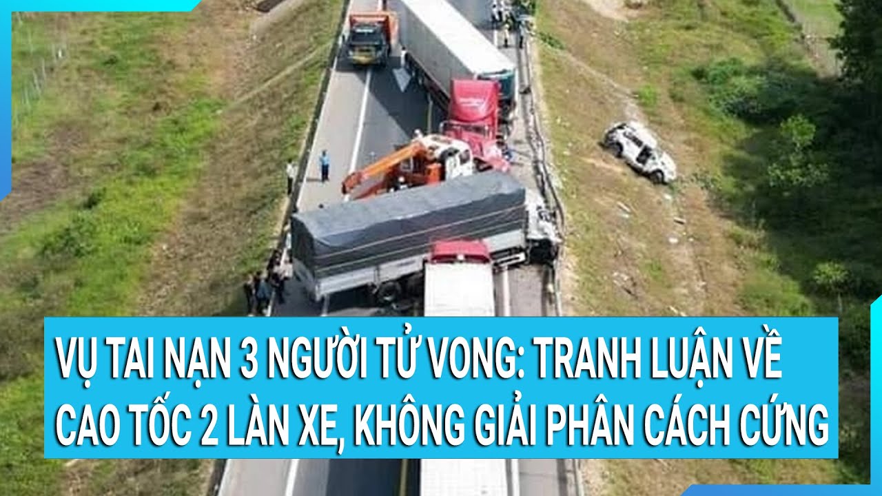 Vụ tai nạn 3 người tử vong: Tranh luận về cao tốc 2 làn xe, không giải phân cách cứng