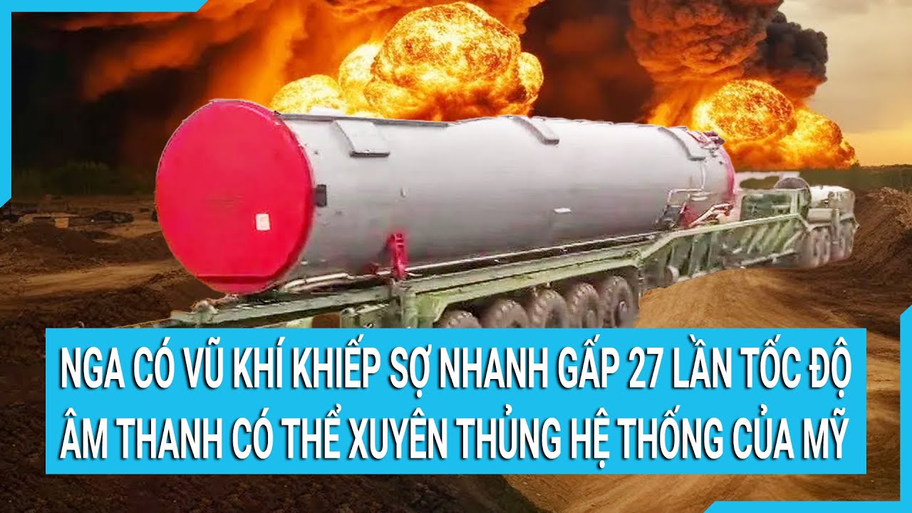 Nga có vũ khí khiếp sợ nhanh gấp 27 lần tốc độ âm thanh có thể xuyên thủng hệ thống của Mỹ