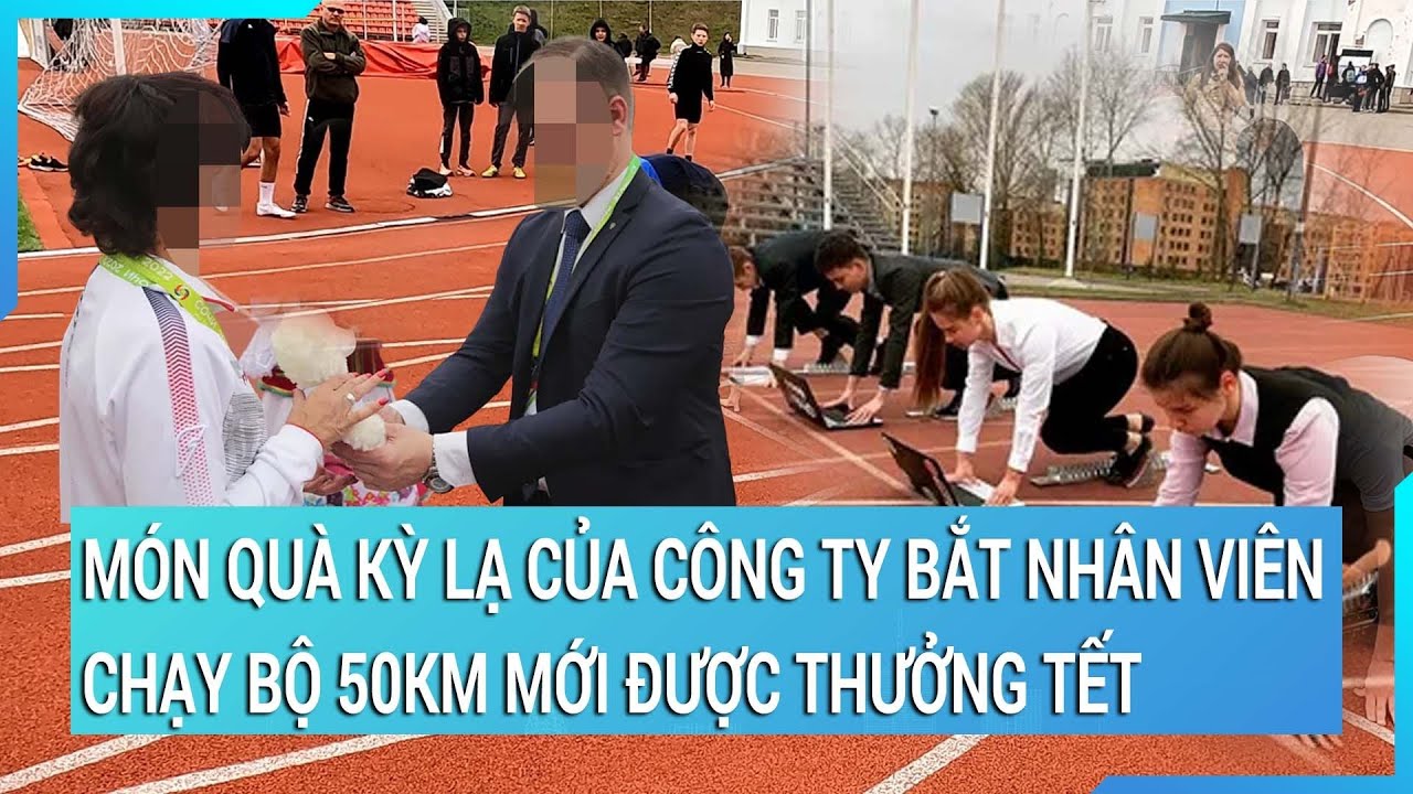 Món quà kỳ lạ của công ty bắt nhân viên chạy bộ 50km mới được thưởng Tết