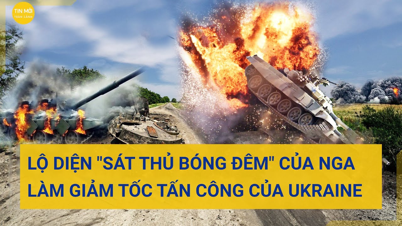 Toàn cảnh thế giới 19/6: Lộ diện "Sát thủ bóng đêm" của Nga làm giảm tốc tấn công của Ukraine