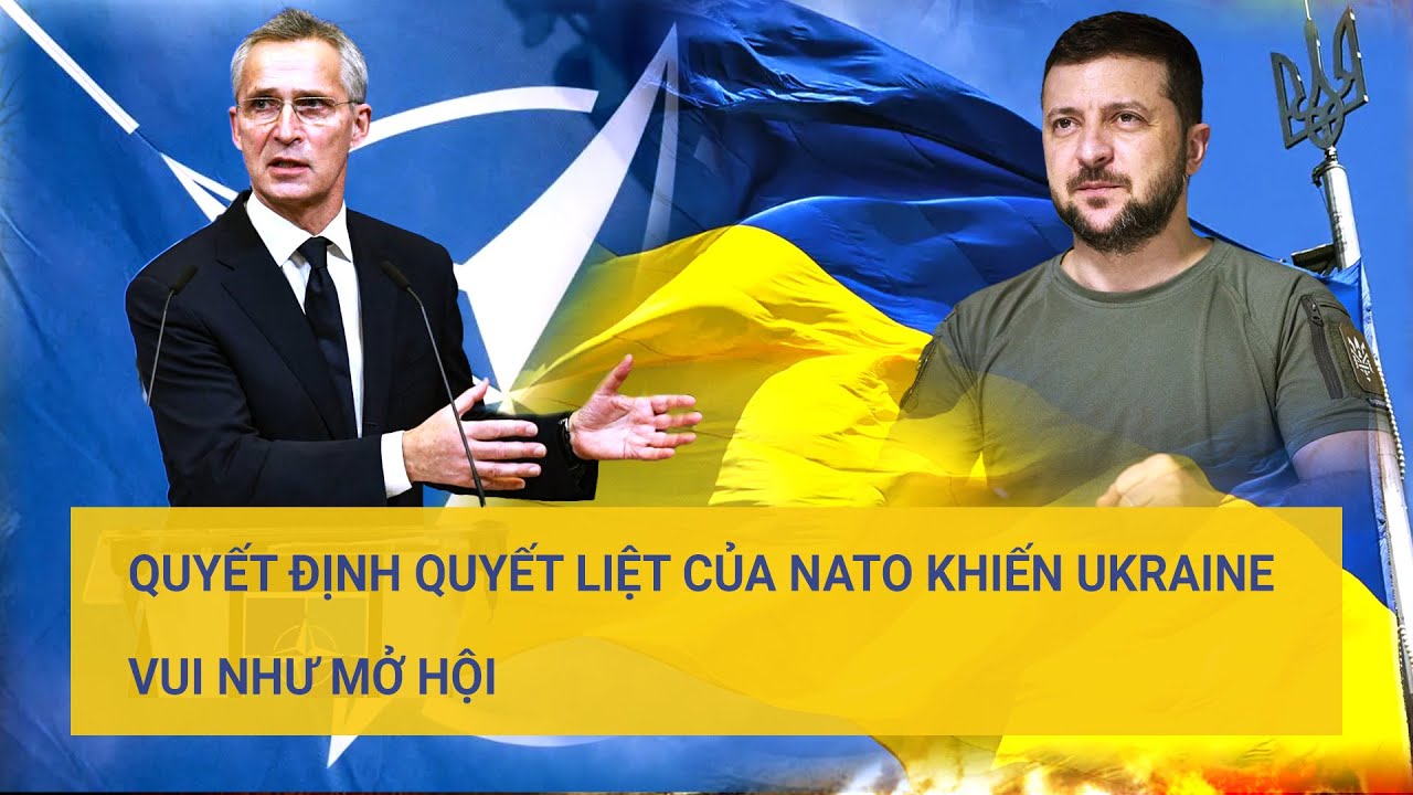 Quyết định quyết liệt của NATO khiến Ukraine vui như mở hội | Tin mới