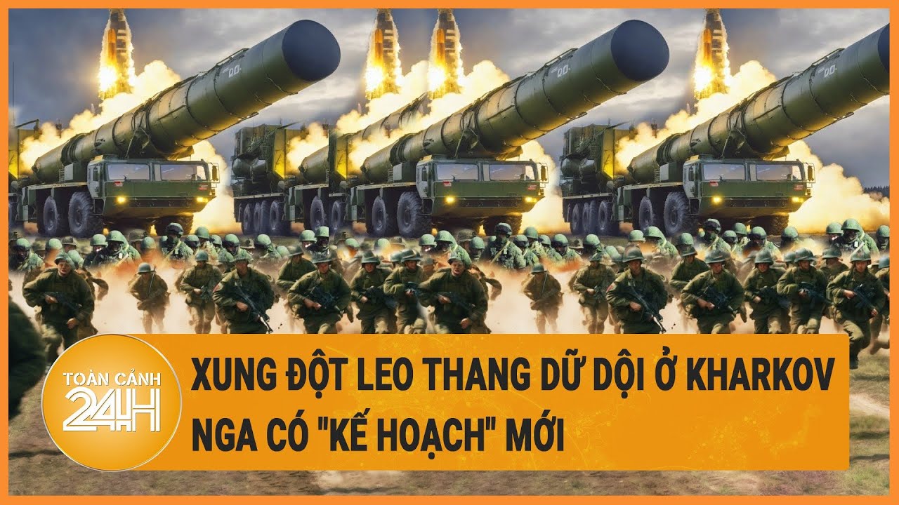 Toàn cảnh thế giới 2/4: Xung đột leo thang dữ dội ở Kharkov, Nga có "kế hoạch" mới