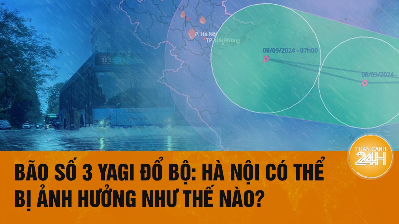 Bão số 3 Yagi đổ bộ: Hà Nội và các tỉnh lân cận có thể bị ảnh hưởng như thế nào? | Toàn cảnh 24h