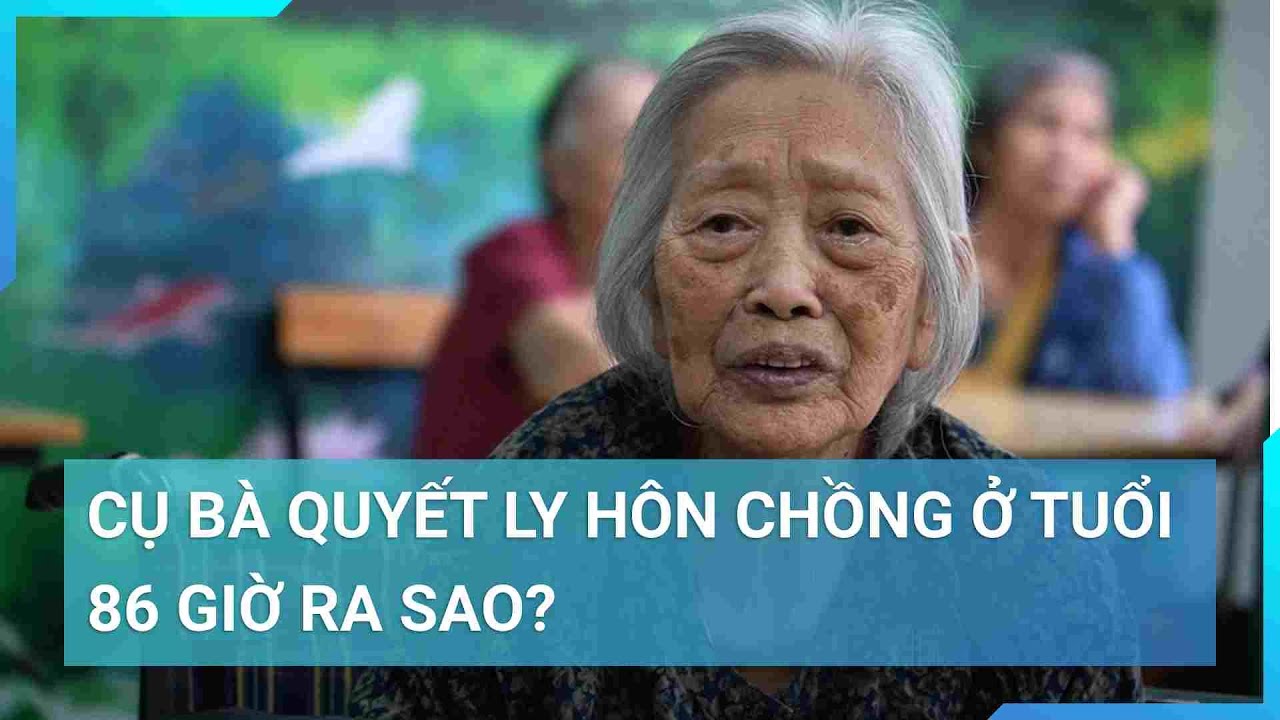 Cuộc sống hiện tại của cụ bà quyết ly hôn chồng ở tuổi 86 vì không một lần rửa bát? | Cuộc sống 24h