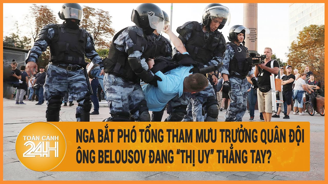 Nga bắt Phó tổng Tham mưu trưởng quân đội, ông Belousov đang “thị uy” thẳng tay ?