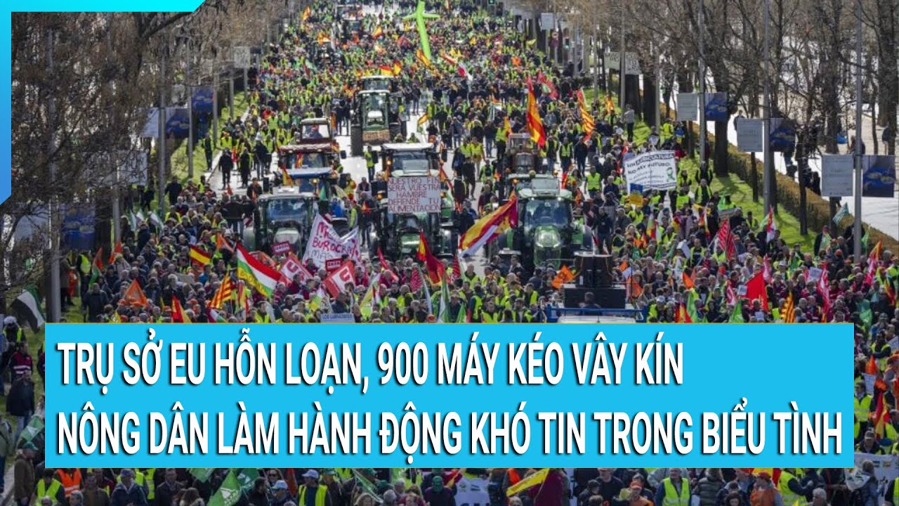 Trụ sở EU hỗn loạn, 900 máy kéo vây kín, nông dân làm hành động khó tin trong biểu tình