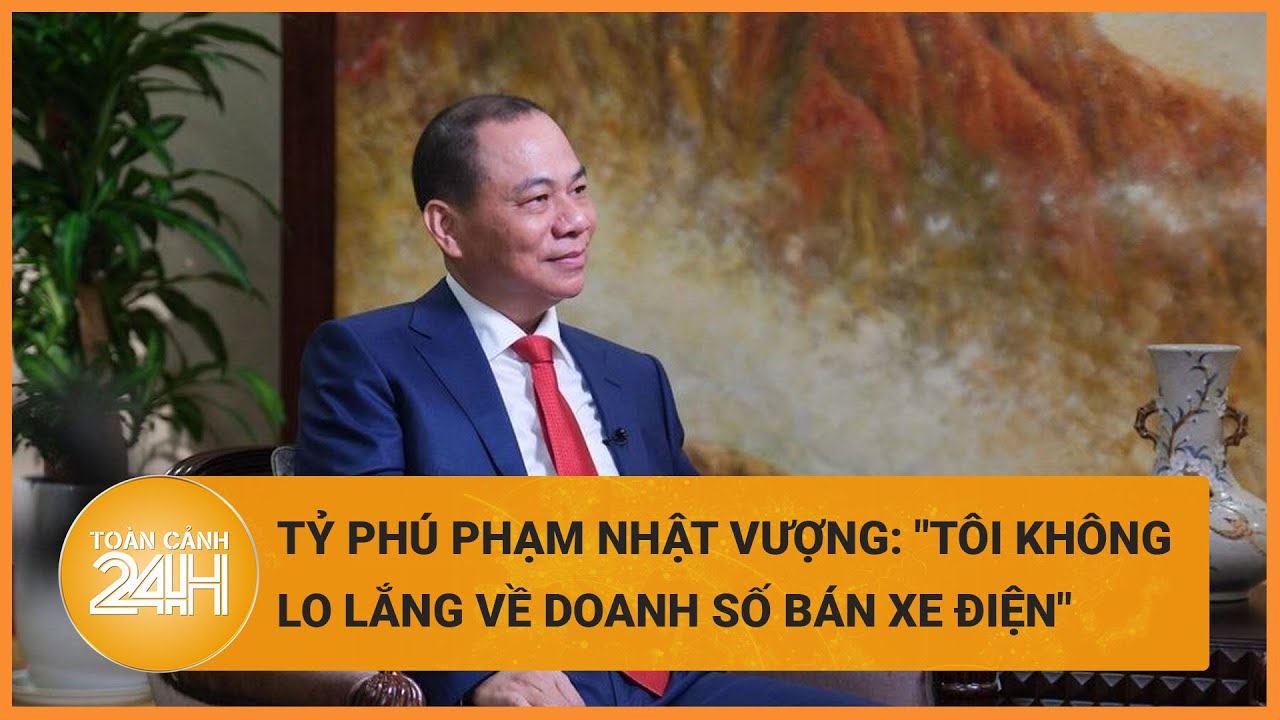 Ông Phạm Nhật Vượng khẳng định "như đinh đóng cột" về tương lai tốt đẹp của VinFast | Toàn cảnh 24h