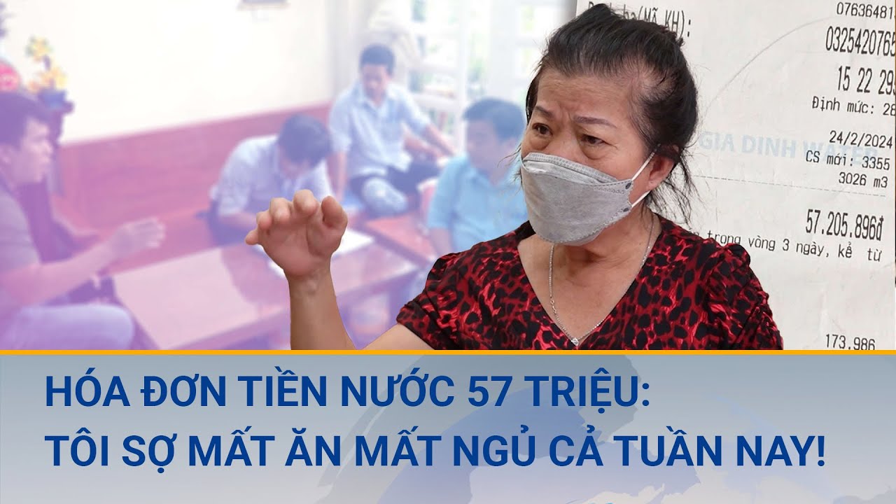 Hóa đơn tiền nước 57 triệu đồng: Tôi sợ mất ăn mất ngủ cả tuần nay! | Cuộc sống 24h