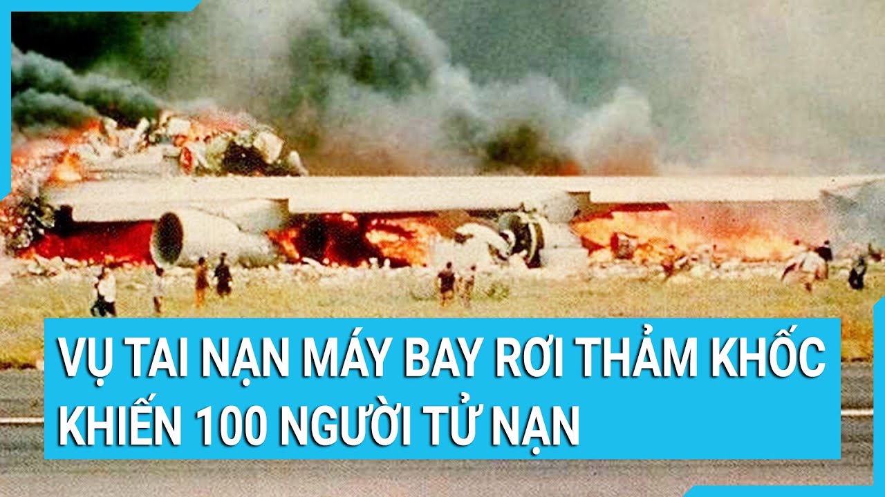 Vụ tai nạn máy bay rơi thảm khốc khiến 100 người tử nạn | Tin mới