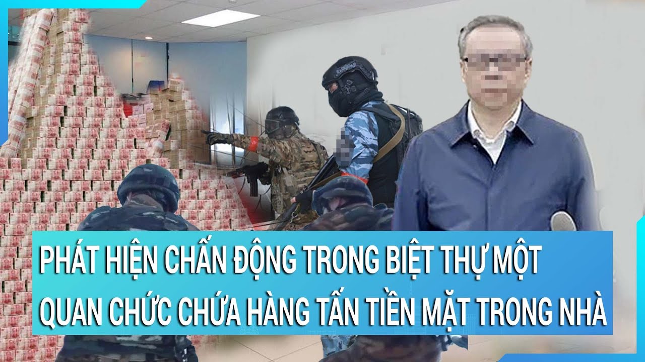 Phát hiện chấn động trong biệt thự một quan chức chứa hàng tấn tiền mặt trong nhà