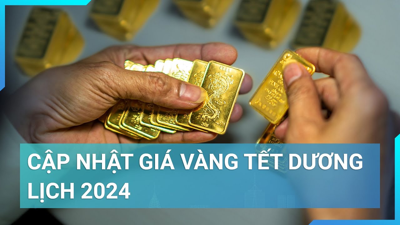 Cập nhật giá vàng Tết Dương Lịch 2024 | Cuộc sống 24h