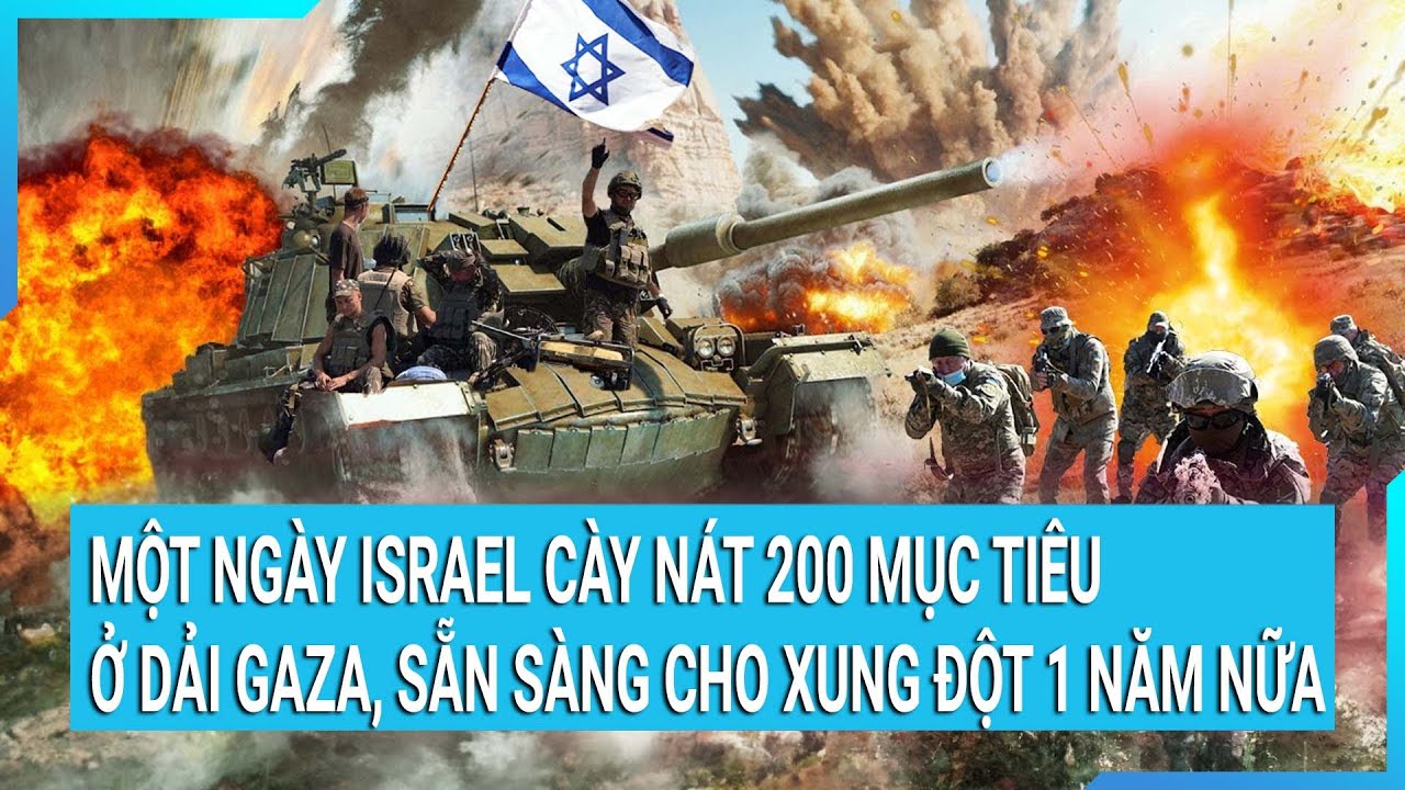 Một ngày Israel cày nát 200 mục tiêu ở Dải Gaza, sẵn sàng cho xung đột 1 năm nữa