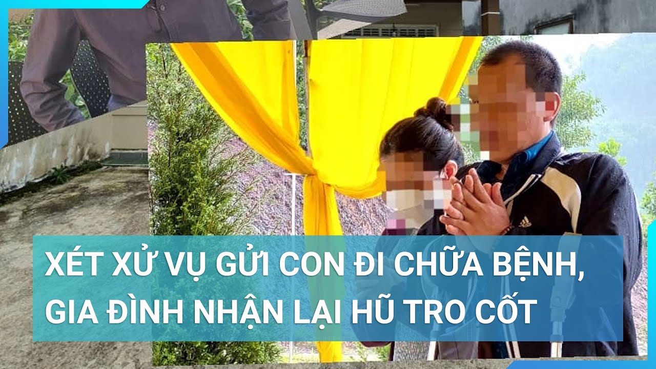 Xét xử vụ gửi con đi chữa bệnh, gia đình nhận lại hũ tro cốt | Cuộc sống 24h