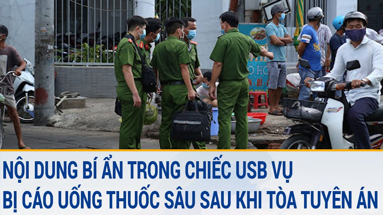 Toàn cảnh tin nóng 25/3: Nội dung bí ẩn của chiếc USB, vụ bị cáo uống thuốc sâu sau khi tòa tuyên án