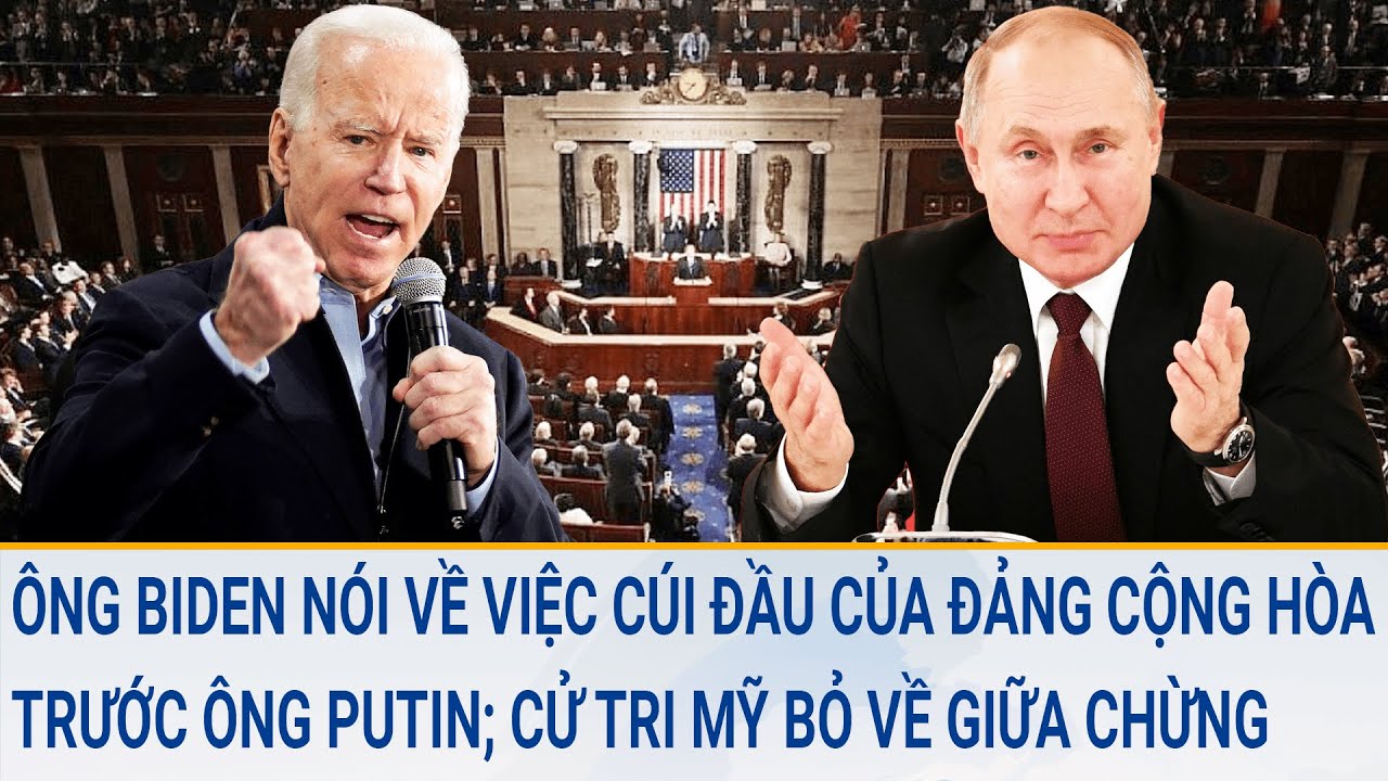 Tin quốc tế: Ông Biden nói về hành động cúi đầu của Đảng Cộng hòa trước ông Putin