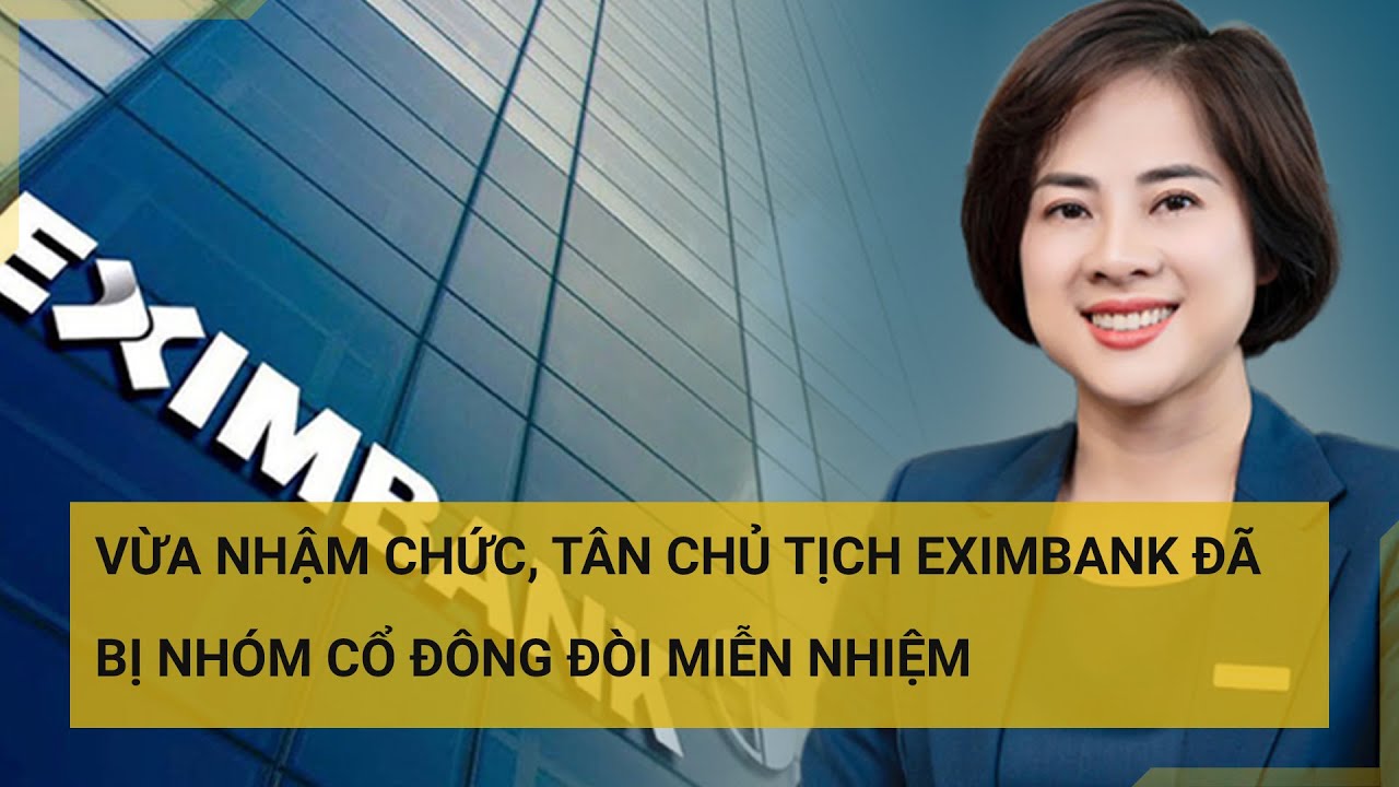 Vừa nhậm chức, tân Chủ tịch Eximbank đã bị nhóm cổ đông đòi miễn nhiệm | Tin mới