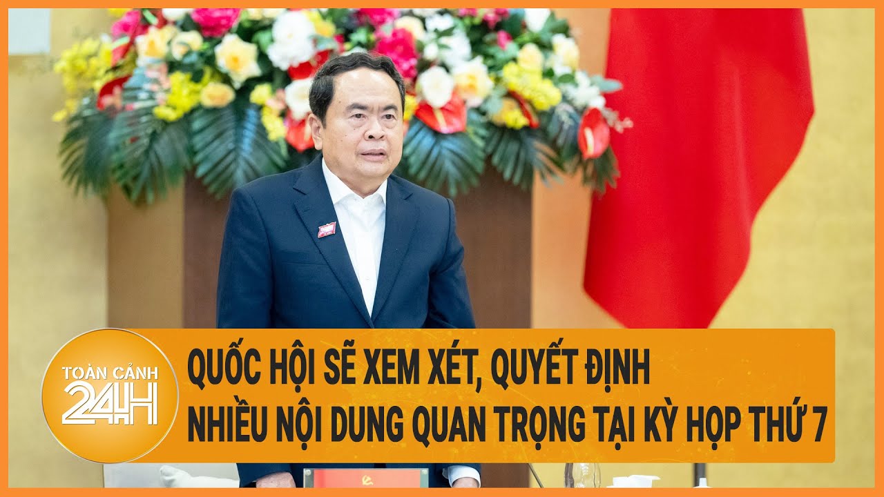 Quốc hội sẽ xem xét, quyết định nhiều nội dung quan trọng tại Kỳ họp thứ 7