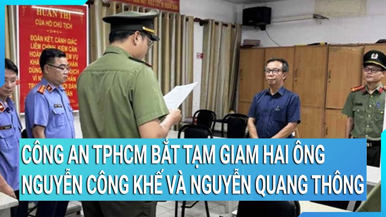 Công an TPHCM bắt tạm giam hai ông Nguyễn Công Khế và Nguyễn Quang Thông