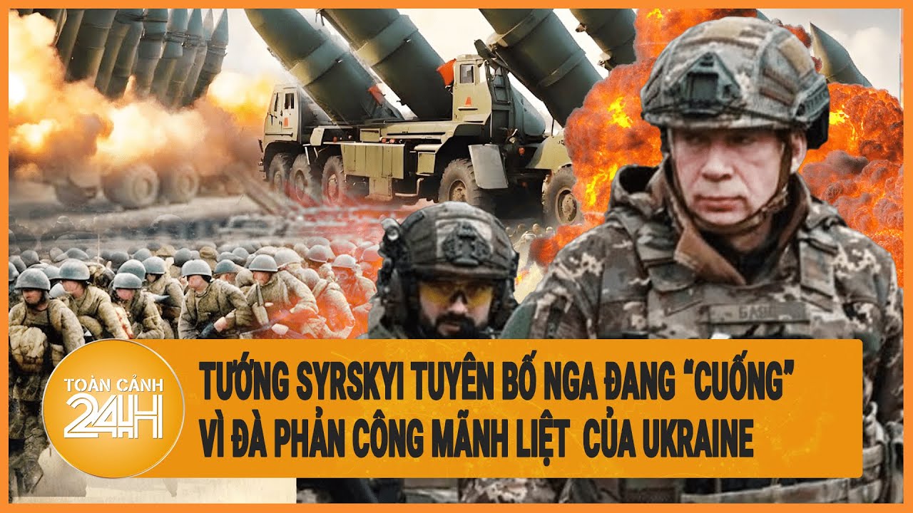 Xung đột Nga - Ukraine 18/6: Tướng Syrskyi tuyên bố Nga đang “cuống” vì đà phản công của Ukraine