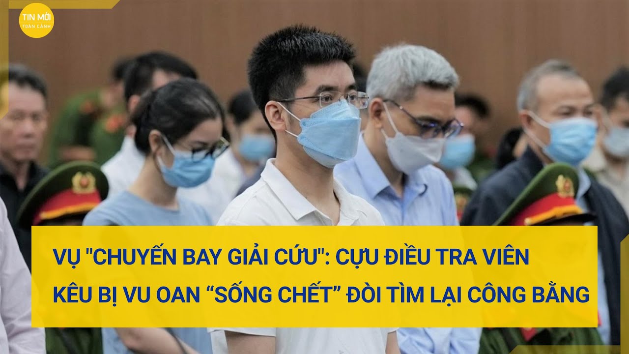 Vụ "Chuyến bay giải cứu": Cựu điều tra viên kêu bị vu oan “sống chết” đòi tìm lại công bằng