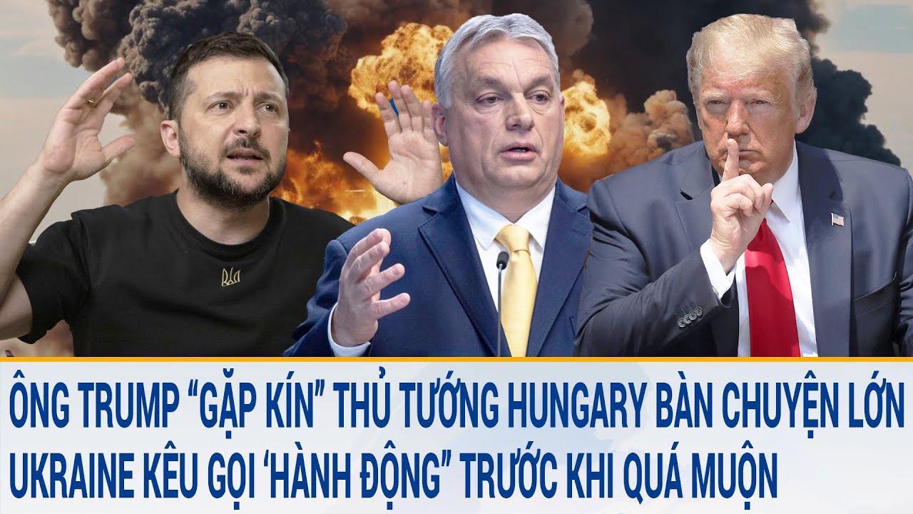 Ông Trump “gặp kín” Thủ tướng Hungary tại tư dinh để bàn chuyện lớn