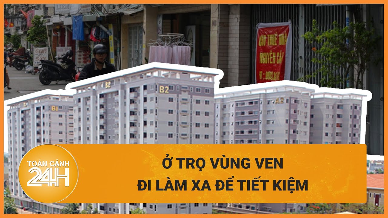 Ở trọ vùng ven, đi làm xa để tiết kiệm tiền mua nhà, có nên hay không? | Toàn cảnh 24h