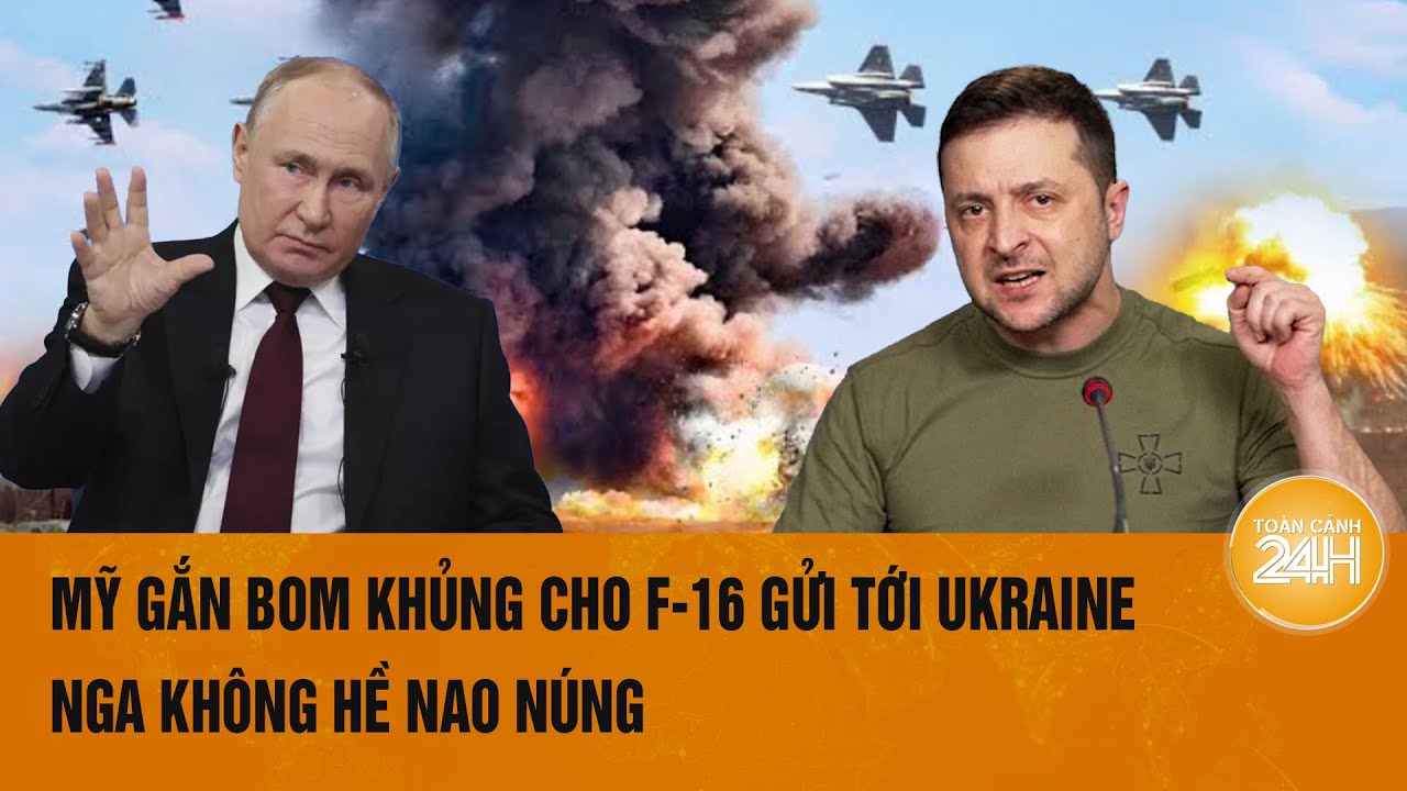 Toàn cảnh thế giới 1/8: Mỹ gắn bom khủng cho F-16 gửi tới Ukraine, Nga không hề nao núng