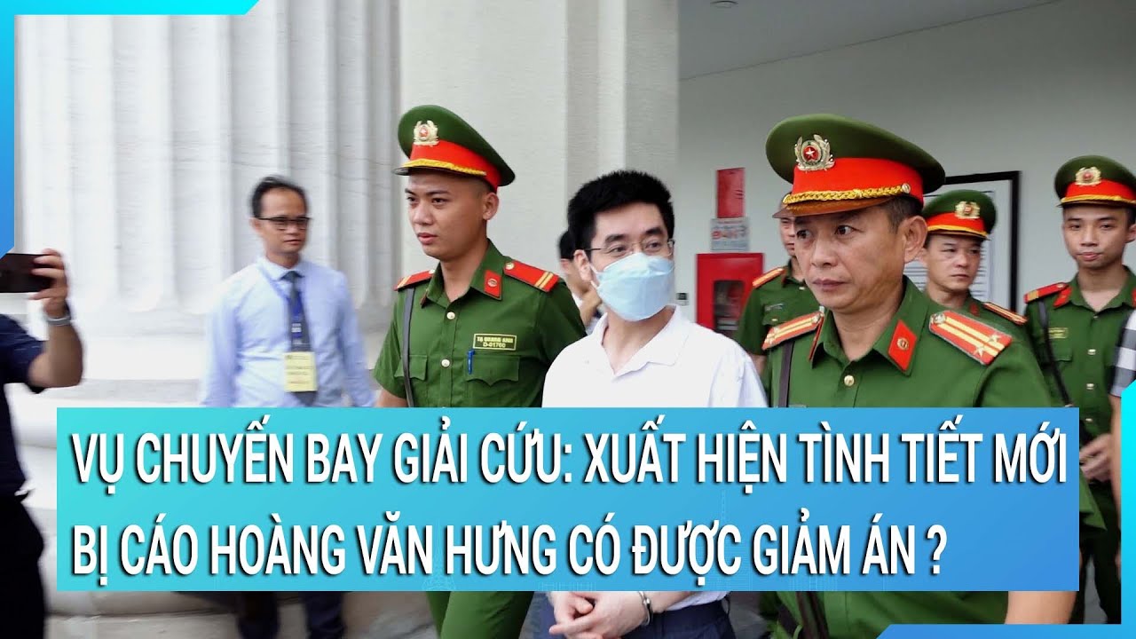 Vụ chuyến bay giải cứu: Xuất hiện tình tiết mới, cựu điều tra viên Hoàng Văn Hưng có được giảm án ?