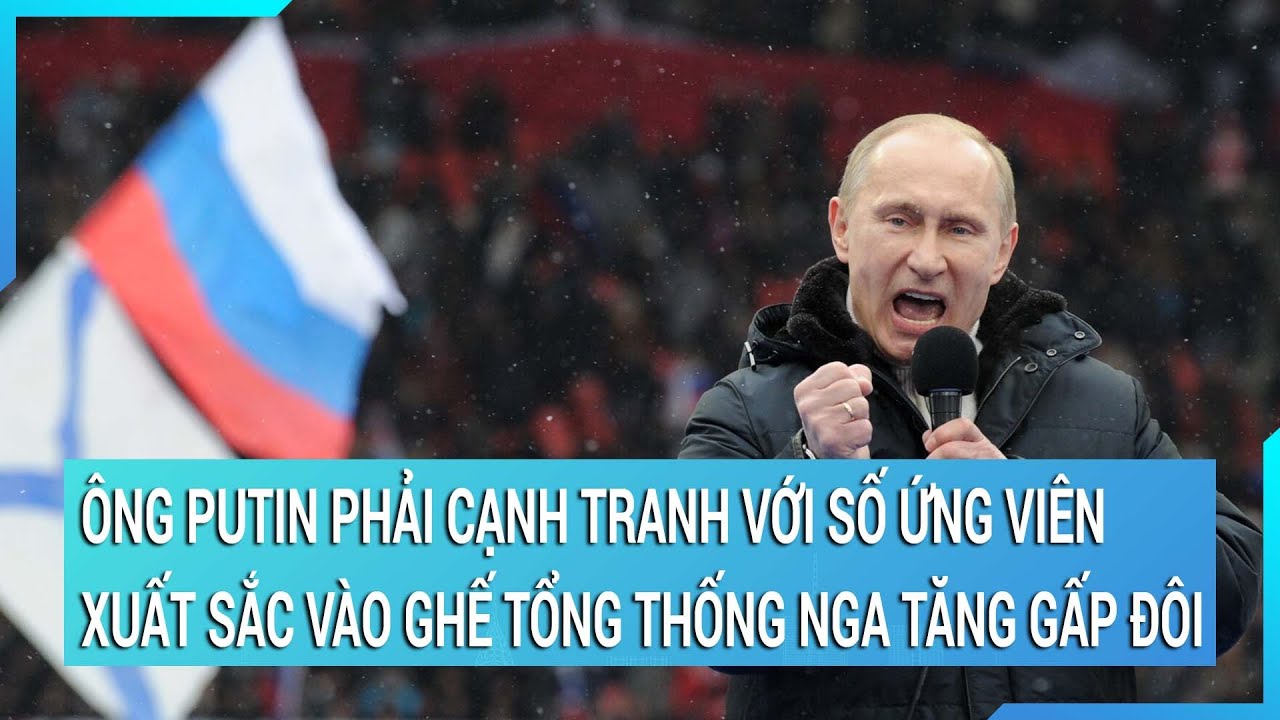 Thời sự quốc tế: Ông Putin sẽ phải cạnh tranh với số ứng viên Tổng thống tăng gấp đôi