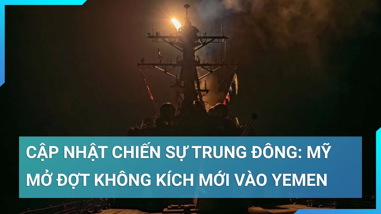 Cập nhật chiến sự Trung Đông: Mỹ mở đợt không kích mới vào Yemen | Cuộc sống 24h