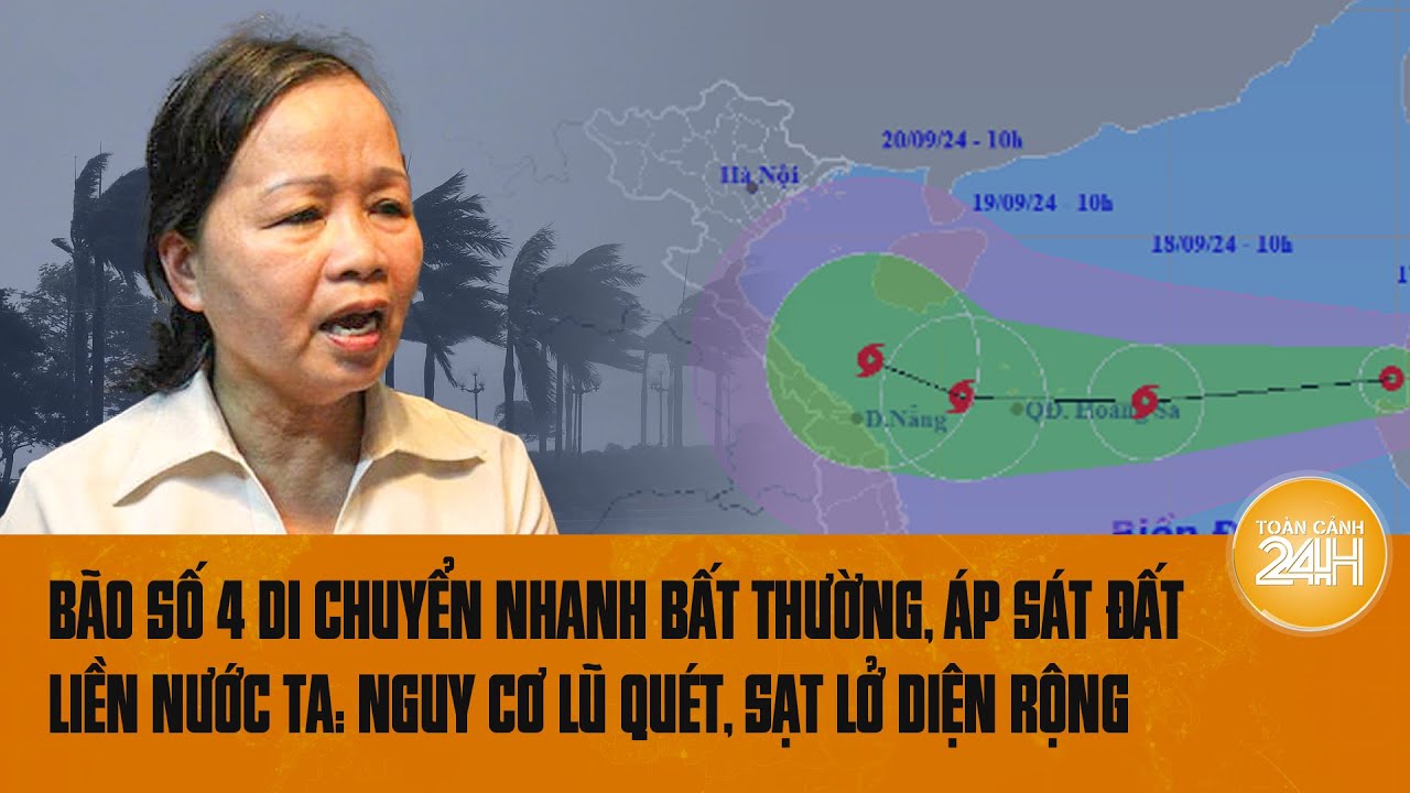 Bão số 4 di chuyển nhanh bất thường, đổ bộ vào miền Trung: Nguy cơ lũ quét, sạt lở diện rộng